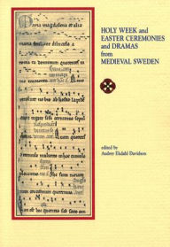 Title: Holy Week and Easter Ceremonies and Dramas from Medieval Sweden, Author: Audrey Ekdahl Davidson