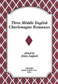 Title: Three Middle English Charlemagne Romances, Author: Alan Lupack
