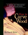 How to Carve Wood: A Book of Projects and Techniques