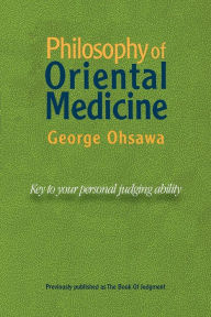 Title: Philosophy of Oriental Medicine: Key to Your Personal Judging Ability, Author: George Ohsawa