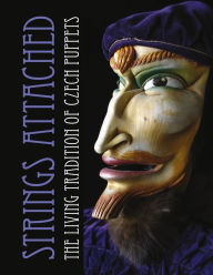 Title: Strings Attached: The Living Tradition of Czech Puppets, Author: Joseph Brandesky