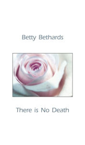 Title: There is No Death, Author: Betty Bethards