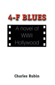 Title: 4-F Blues: A novel of WWII Hollywood, Author: Charles Rubin