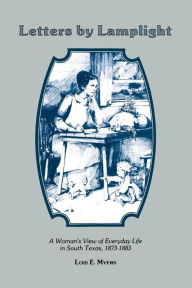 Title: Letters by Lamplight: A Woman's View of Everyday Life in South Texas, 1873-1883, Author: Lois E. Myers