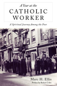 Title: A Year at the Catholic Worker: A Spiritual Journey Among the Poor, Author: Marc H. Ellis
