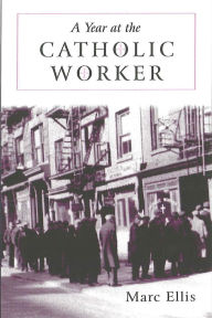 Title: A Year at the Catholic Worker: A Spiritual Journey Among the Poor, Author: Marc H. Ellis