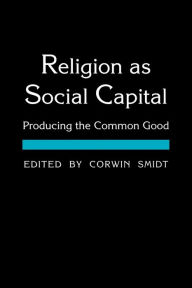 Title: Religion As Social Capital / Edition 1, Author: Corwin E. Smidt