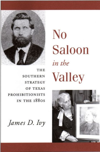 No Saloon in the Valley: The Southern Strategy of Texas Prohibitions in the 1800s / Edition 1