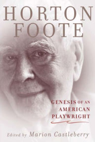 Title: Genesis of an American Playwright, Author: Horton Foote