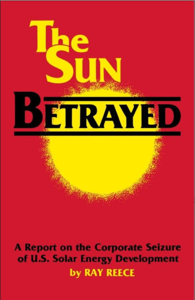 The Sun Betrayed: A Study of the Corporate Seizure of Solar Energy Development