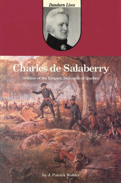 Charles de Salaberry: Soldier of the Empire, Defender Quebec