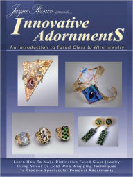 Title: Innovative Adornments: An Introduction to Fused Glass and Wire Jewelry, Author: Jayne Persico