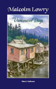 Title: Malcolm Lowry: Vancouver Days, Author: Sheryl Salloum