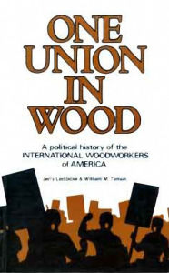 Title: One Union in Wood: A Political History of the International Woodworkers of America, Author: Jerry Lembcke