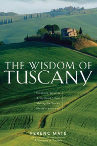 Title: The Wisdom of Tuscany: Simplicity, Security & the Good Life, Author: Ferenc Máté