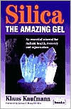 Title: Silica, the Amazing Gel: An Essential Mineral for Radiant Health, Recovery and Rejuvenation, Author: Klaus Kaufmann