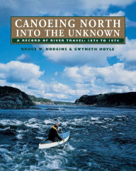 Title: Canoeing North Into the Unknown: A Record of River Travel, 1874 to 1974, Author: Bruce W. Hodgins