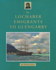 Title: The Lochaber Emigrants to Glengarry, Author: R.B. Fleming