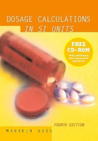 Title: Dosage Calculations in SI Units / Edition 4, Author: Maureen J. Osis RN