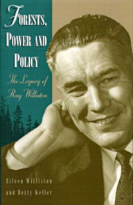 Title: Forests, Power and Policy: The Legacy of Ray Williston, Author: Eileen Williston