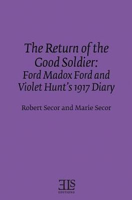 The Return of the Good Soldier: Ford Madox Ford and Violet Hunt's 1917 Diary