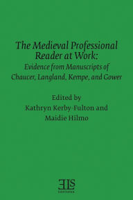 Title: The Medieval Professional Reader at Work: Evidence from Manuscripts of Chaucer Langland, Kempe, and Gower, Author: Maidie Hilmo