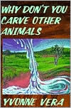 Title: Why Don't You Carve Other Animals?, Author: Yvonne Vera