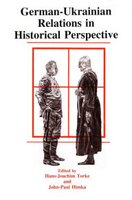 Title: German-Ukrainian Relations in Historical Perspective, Author: John Paul Himka