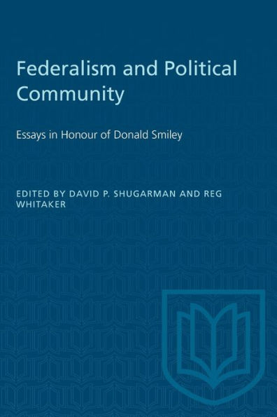 Federalism and Political Community: Essays in Honour of Donald Smiley