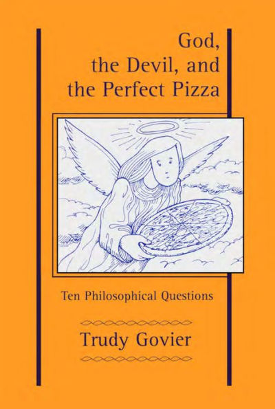 God, the Devil and the Perfect Pizza: Ten Philosophical Questions / Edition 1