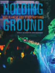 Title: Holding Ground: Nuit Blanche and Other Ruptures, Author: Janine Marchessault