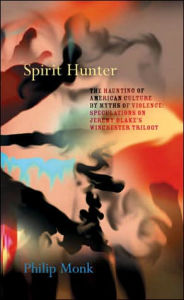 Title: Spirit Hunter The Haunting of American Culture by Myths of Violence: Speculations on Jeremy Blake's Winchester Trilogy, Author: Jeremy Blake
