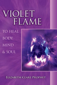 Title: Violet Flame to Heal the Body, Mind and Soul, Author: Elizabeth Clare Prophet