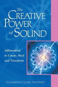 Title: The Creative Power of Sound: Affirmations to Create, Heal and Transform, Author: Elizabeth Clare Prophet