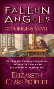 Title: Fallen Angels and the Origins of Evil: Why Church Fathers Suppressed the Book of Enoch and Its Startling Revelations, Author: Elizabeth Clare Prophet