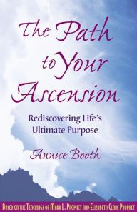 Title: Path to Your Ascension; Rediscovering Life's Ultimate Purpose, Author: Annice Booth