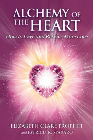 Title: Alchemy of the Heart: How to Give and Receive More Love, Author: Elizabeth Clare Prophet