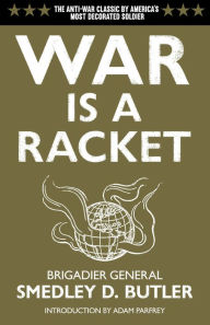 Title: War is a Racket: The Antiwar Classic by America's Most Decorated Soldier, Author: Smedley D. Butler