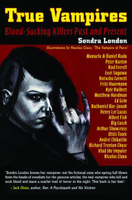 Title: True Vampires: Blood-Sucking Killers Past and Present, Author: Sondra London