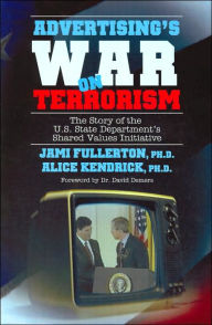 Title: Advertising's War on Terrorism: The Story of the U.S. State Department's Shared Values Initiative, Author: Jami Fullerton