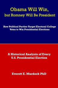 Title: Obama Will Win, but Romney Will Be President: How the Republicans Will Target Electoral College Votes to Steal the 2012 Presidential Election, Author: Everett E. Murdock