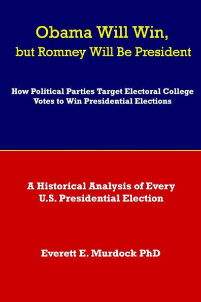 Obama Will Win, but Romney Will Be President: How the Republicans Will Target Electoral College Votes to Steal the 2012 Presidential Election