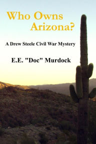 Title: Who Owns Arizona?: A Drew Steele Civil War Mystery, Author: E.E. 