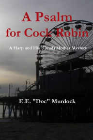 Title: A Psalm for Cock Robin: A Harp and His (Dead) Mother Mystery, Author: E.E. 