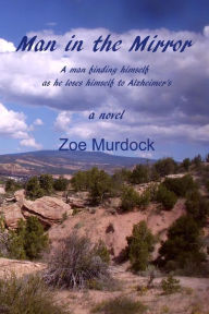 Title: Man in the Mirror: A man finding himself as he loses himself to Alzheimer's, Author: Zoe Murdock