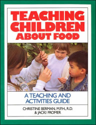 Title: Teaching Children about Food: A Teaching and Activites Guide / Edition 1, Author: Christine Berman MPH