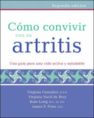 Title: Como convivir con su artritis: Una guía para una vida activa y saludable, Author: Virginia Gonzalez MPH