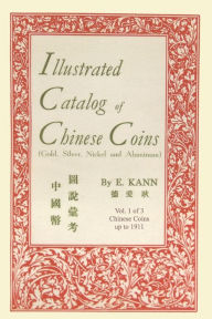 Title: Illustrated Catalog Of Chinese Coins, Vol. 1, Author: Eduard Kann