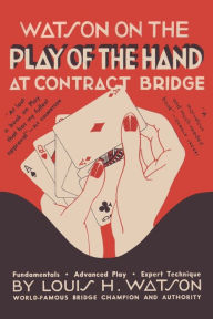 Title: Watson on the Play of the Hand at Contract Bridge, Author: Louis H. Watson