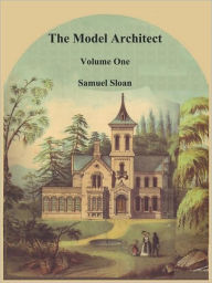 Title: The Model Architect: A Series of Original Designs, Author: Samuel Sloan